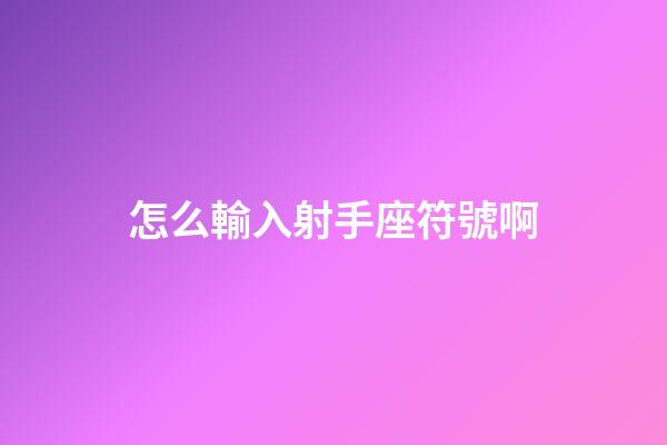 怎么輸入射手座符號啊-第1張-星座運勢-玄機派