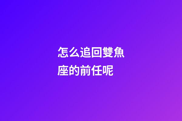 怎么追回雙魚座的前任呢-第1張-星座運勢-玄機派