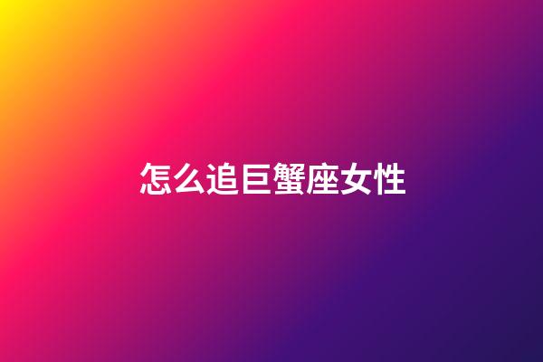 怎么追巨蟹座女性-第1張-星座運(yùn)勢(shì)-玄機(jī)派