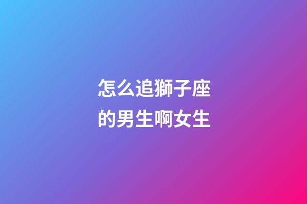 怎么追獅子座的男生啊女生-第1張-星座運勢-玄機派