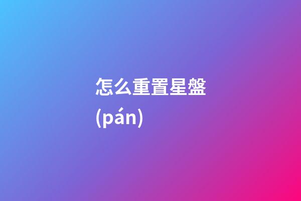 怎么重置星盤(pán)