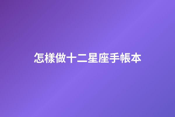 怎樣做十二星座手帳本