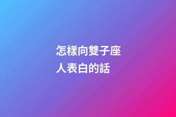 怎樣向雙子座人表白的話-第1張-星座運勢-玄機派