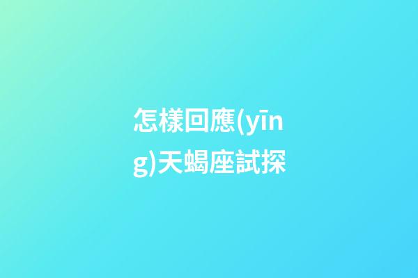 怎樣回應(yīng)天蝎座試探