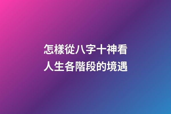 怎樣從八字十神看人生各階段的境遇