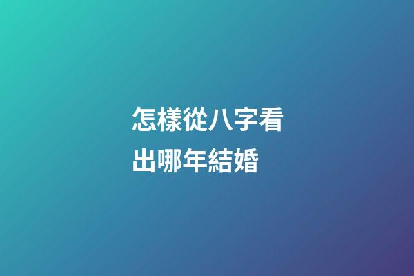 怎樣從八字看出哪年結婚