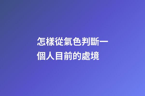 怎樣從氣色判斷一個人目前的處境