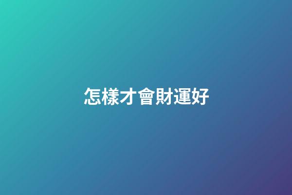 怎樣才會財運好