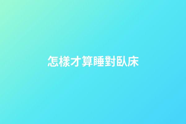 怎樣才算睡對臥床?