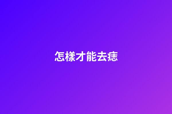 怎樣才能去痣