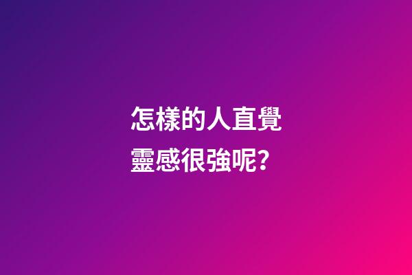 怎樣的人直覺靈感很強呢？