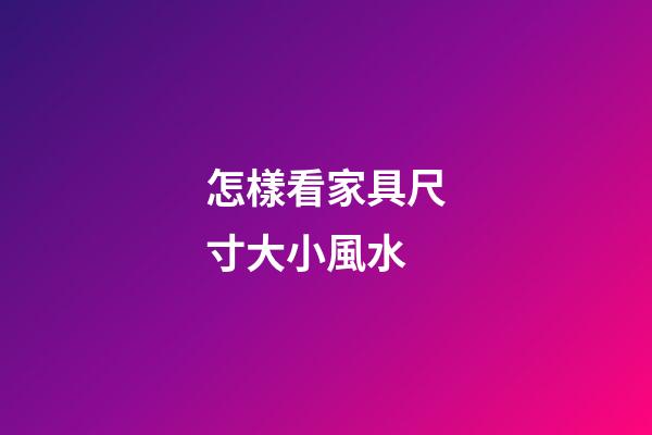 怎樣看家具尺寸大小風水