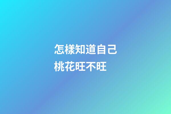 怎樣知道自己桃花旺不旺