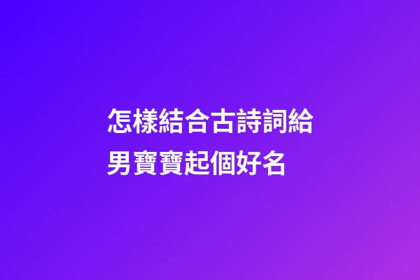 怎樣結合古詩詞給男寶寶起個好名