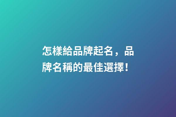 怎樣給品牌起名，品牌名稱的最佳選擇！-第1張-商標起名-玄機派