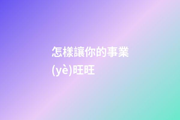 怎樣讓你的事業(yè)旺旺
