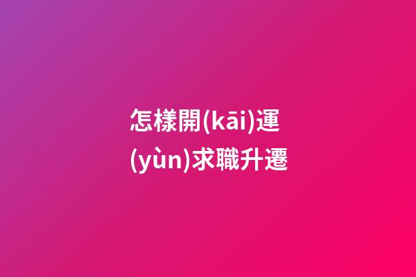 怎樣開(kāi)運(yùn)求職升遷