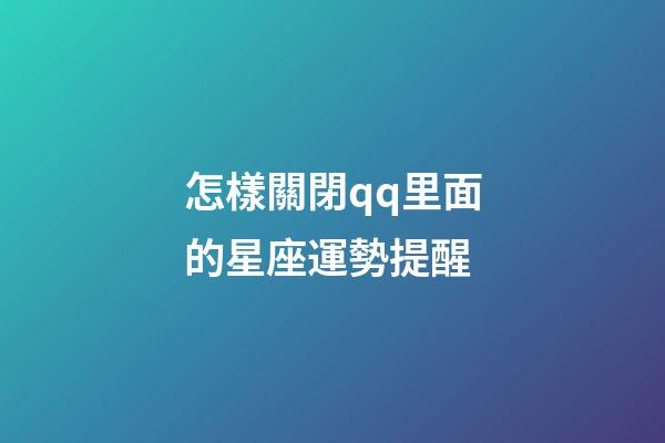 怎樣關閉qq里面的星座運勢提醒