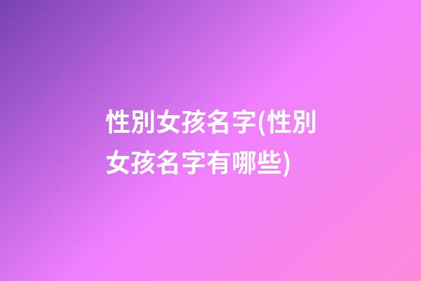 性別女孩名字(性別女孩名字有哪些)
