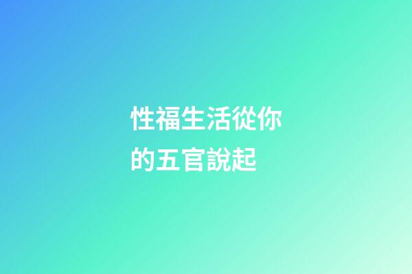 性福生活從你的五官說起