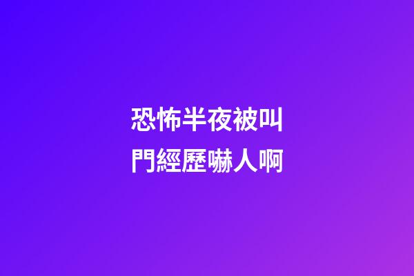 恐怖半夜被叫門經歷嚇人啊