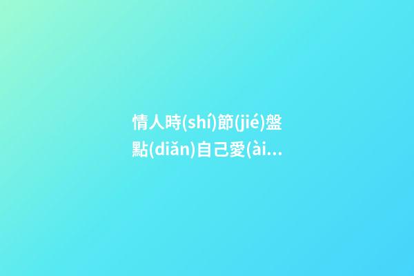 情人時(shí)節(jié)盤點(diǎn)自己愛(ài)情