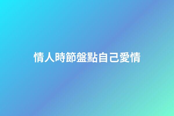 情人時節盤點自己愛情