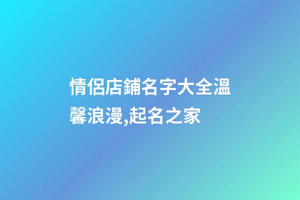 情侶店鋪名字大全溫馨浪漫,起名之家-第1張-店鋪起名-玄機派