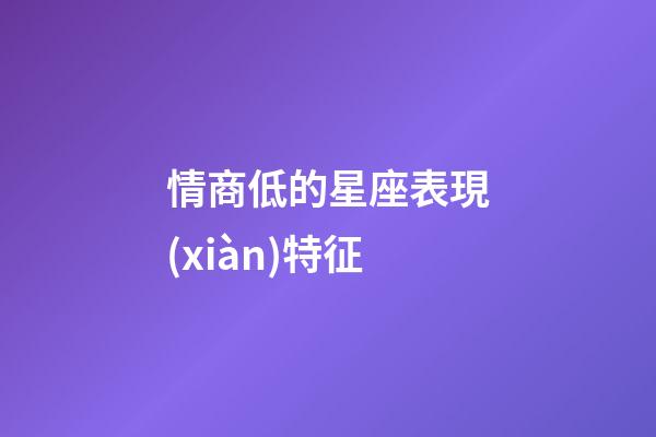情商低的星座表現(xiàn)特征-第1張-星座運(yùn)勢-玄機(jī)派