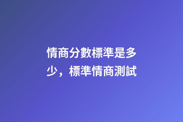 情商分數標準是多少，標準情商測試-第1張-觀點-玄機派