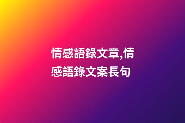 情感語錄文章,情感語錄文案長句(超級虐心催淚感情文案)-第1張-觀點(diǎn)-玄機(jī)派