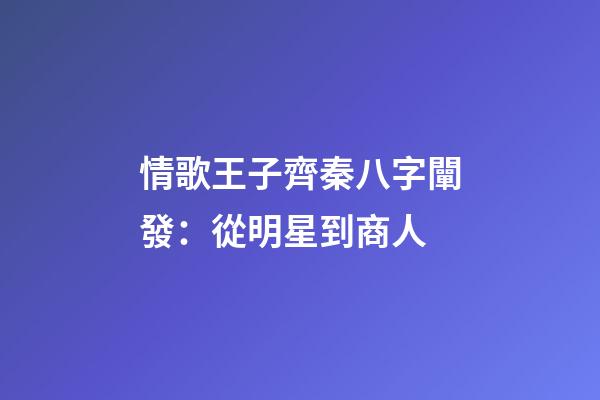 情歌王子齊秦八字闡發：從明星到商人