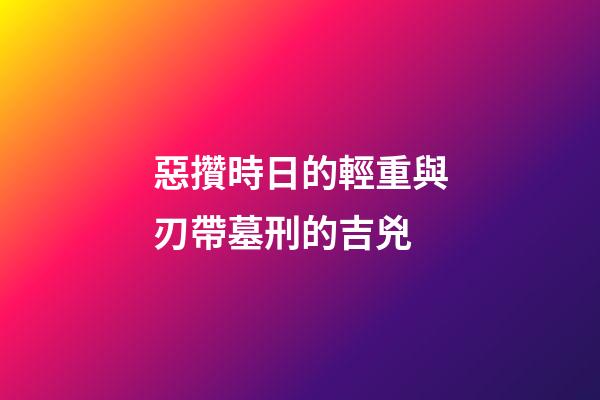 惡攢時日的輕重與刃帶墓刑的吉兇