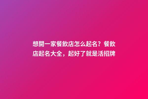 想開一家餐飲店怎么起名？餐飲店起名大全，起好了就是活招牌-第1張-店鋪起名-玄機派