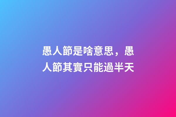 愚人節是啥意思，愚人節其實只能過半天-第1張-觀點-玄機派
