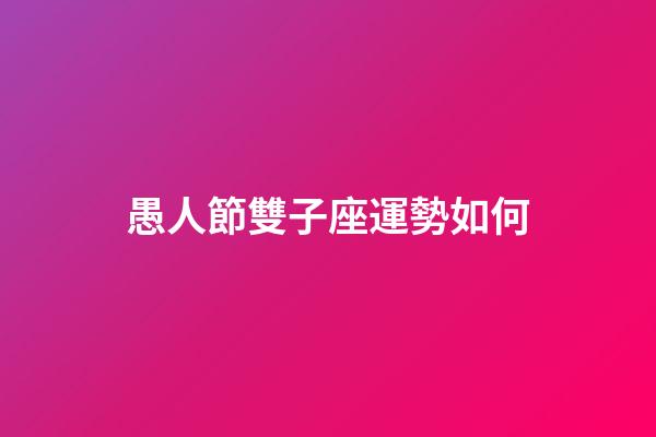 愚人節雙子座運勢如何-第1張-星座運勢-玄機派