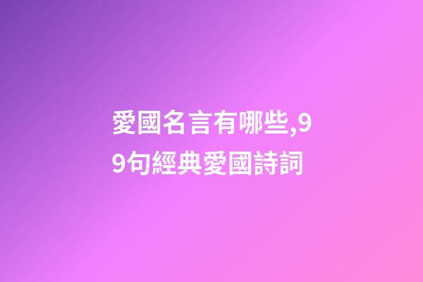 愛國名言有哪些,99句經典愛國詩詞-第1張-觀點-玄機派