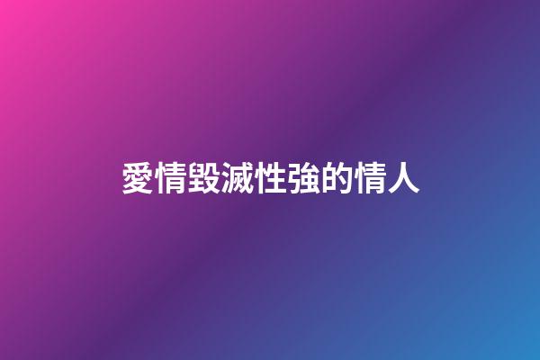 愛情毀滅性強的情人