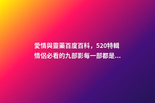 愛情與靈藥百度百科，520特輯情侶必看的九部影每一部都是甜甜的戀愛-第1張-觀點-玄機派