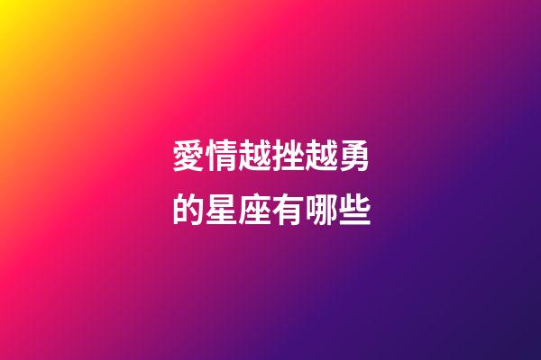 愛情越挫越勇的星座有哪些-第1張-星座運勢-玄機派