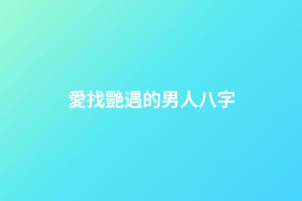 愛找艷遇的男人八字