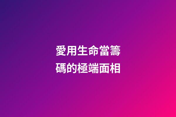愛用生命當籌碼的極端面相