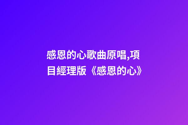 感恩的心歌曲原唱,項目經理版《感恩的心》-第1張-觀點-玄機派