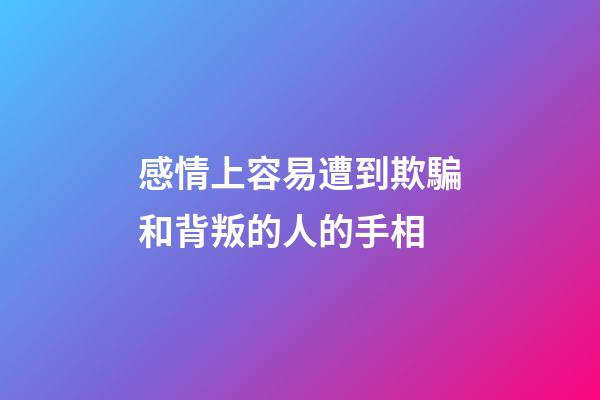 感情上容易遭到欺騙和背叛的人的手相