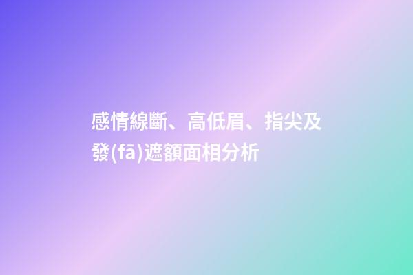 感情線斷、高低眉、指尖及發(fā)遮額面相分析