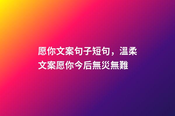 愿你文案句子短句，溫柔文案愿你今后無災無難-第1張-觀點-玄機派