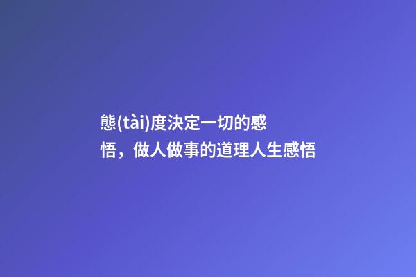 態(tài)度決定一切的感悟，做人做事的道理人生感悟-第1張-觀點(diǎn)-玄機(jī)派