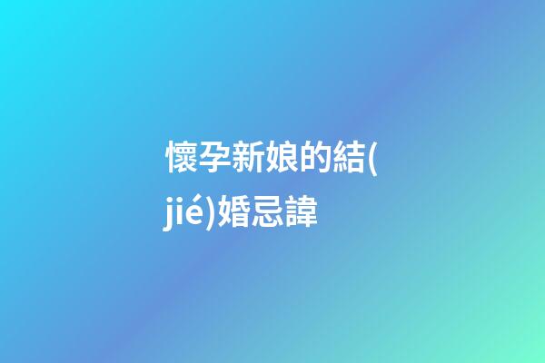 懷孕新娘的結(jié)婚忌諱
