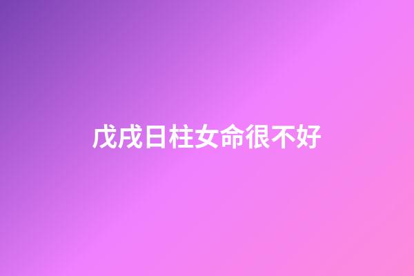 戊戌日柱女命很不好