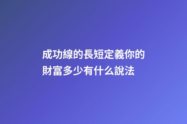 成功線的長短定義你的財富多少有什么說法